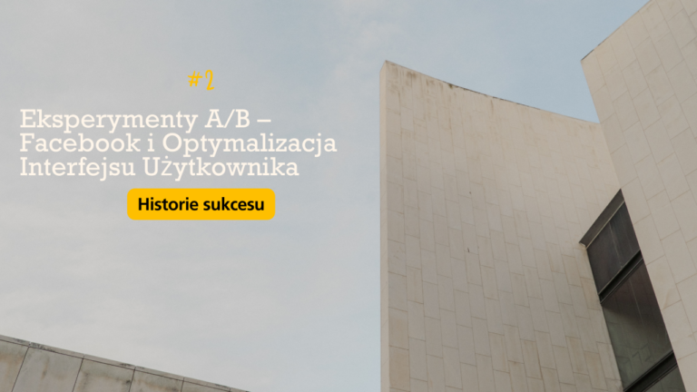Eksperymenty A/B – Facebook i Optymalizacja Interfejsu Użytkownika